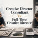 Creative Director Consultant vs Full-Time Creative Director